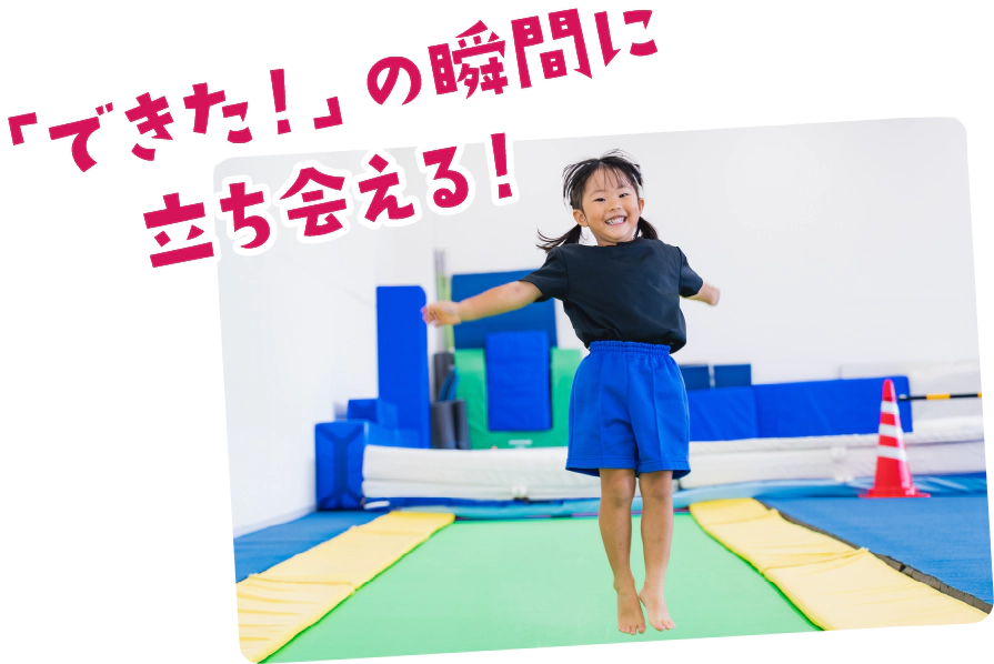 「できた！」の瞬間に立ち会える！